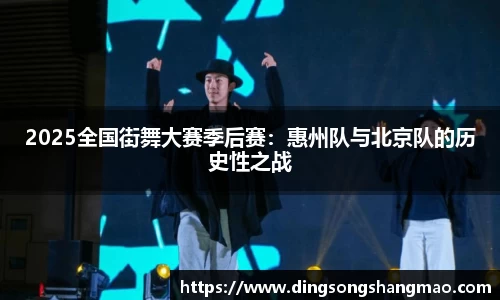2025全国街舞大赛季后赛：惠州队与北京队的历史性之战